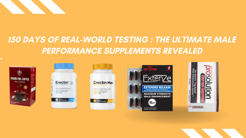 150 Days of Real-World Testing The Ultimate Male Performance Supplements Revealed