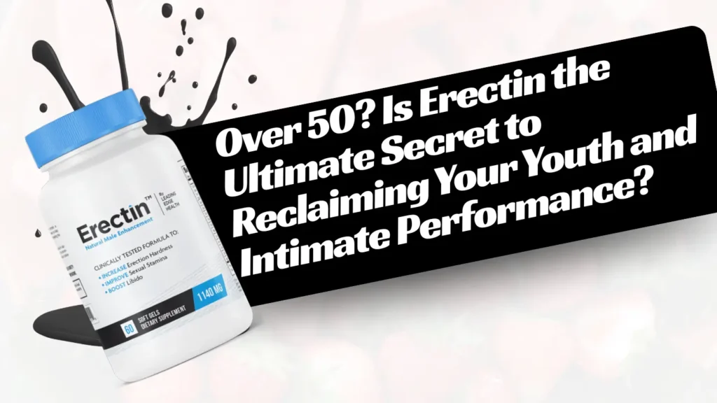 Over 50? Is Erectin the Ultimate Secret to Reclaiming Your Youth and Intimate Performance?