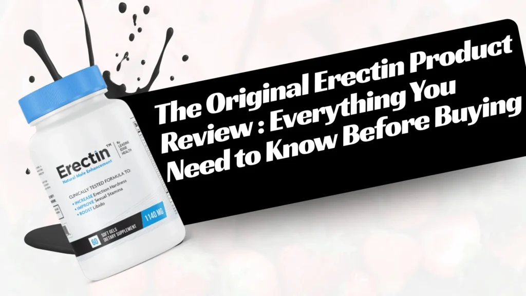 The Original Erectin Product Review Everything You Need to Know Before Buying