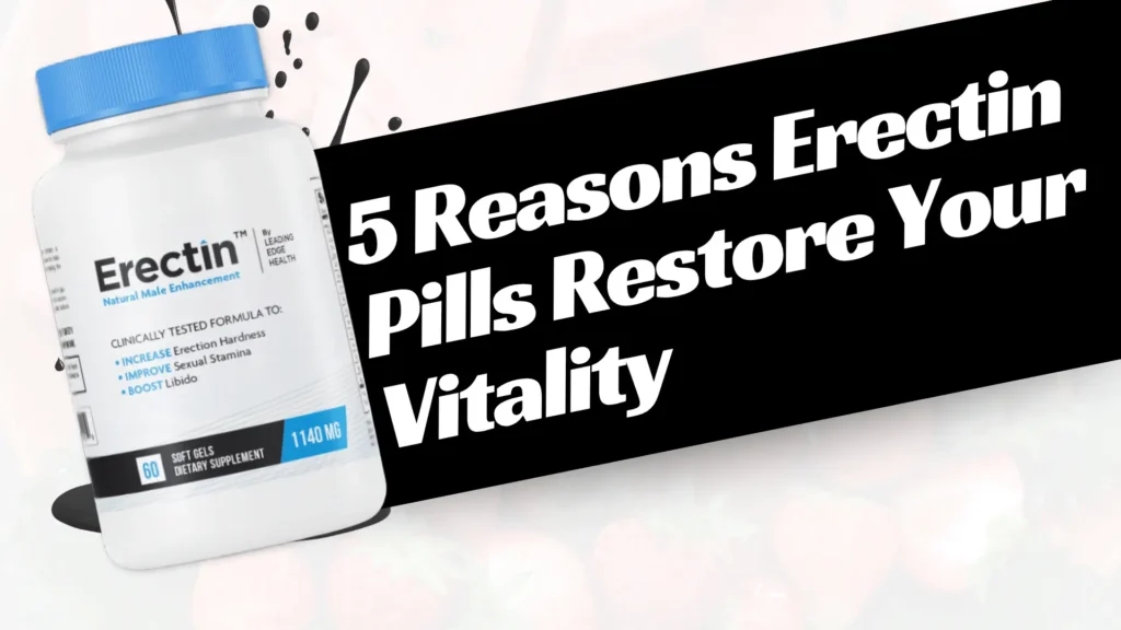 ​5 Reasons Why Erectin Capsules Are the Ultimate S